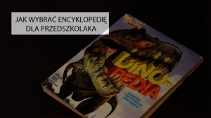 jak wybrać encyklopedię dla przedszkolaka, encyklopedia o dinozaurach dla dzieci, książka o dinozaurach, dinopedia, dinopedia national geographic